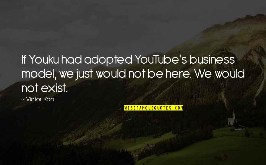 Clean Hearted Quotes By Victor Koo: If Youku had adopted YouTube's business model, we Clean Hearted Quotes By Victor Koo: If Youku had adopted YouTube's business model, we