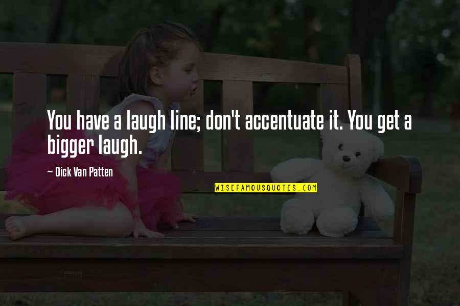Clean Home Quotes By Dick Van Patten: You have a laugh line; don't accentuate it. Clean Home Quotes By Dick Van Patten: You have a laugh line; don't accentuate it.
