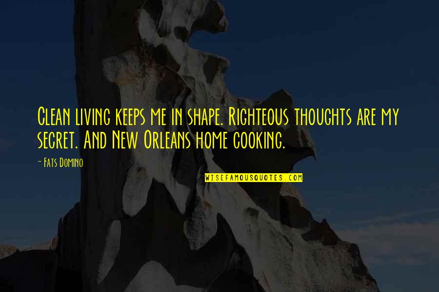 Clean Home Quotes By Fats Domino: Clean living keeps me in shape. Righteous thoughts Clean Home Quotes By Fats Domino: Clean living keeps me in shape. Righteous thoughts