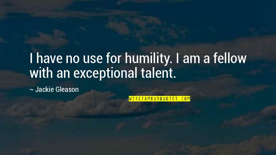 Clean Home Quotes By Jackie Gleason: I have no use for humility. I am