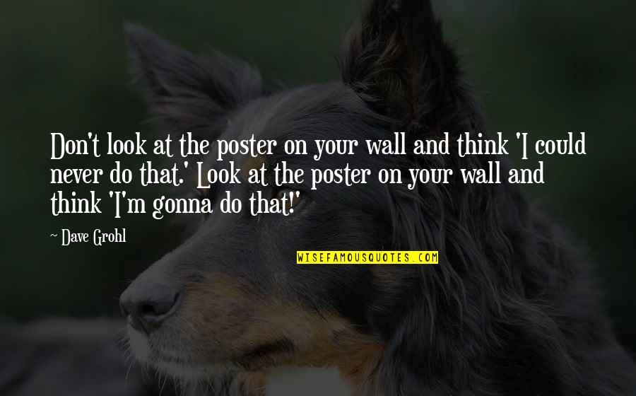 Clean House Mom Quotes By Dave Grohl: Don't look at the poster on your wall