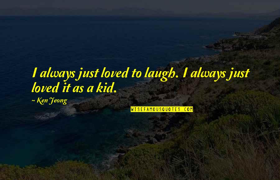 Clean India Movement Quotes By Ken Jeong: I always just loved to laugh. I always