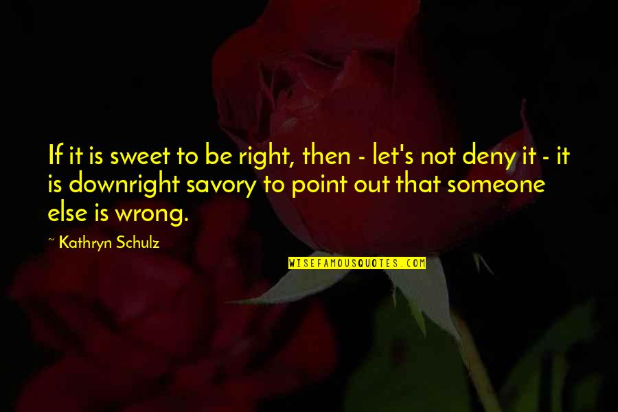Clean India Quotes By Kathryn Schulz: If it is sweet to be right, then