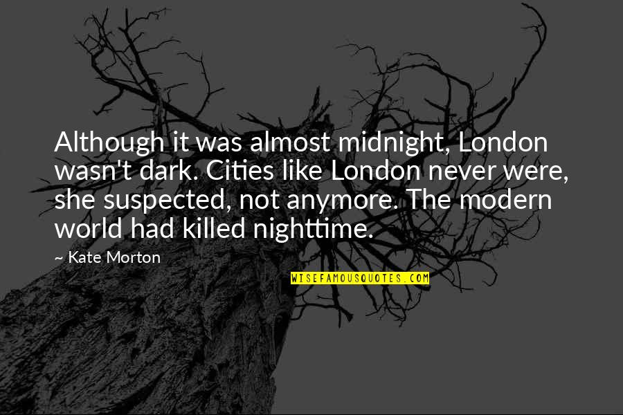 Clean Intentions Quotes By Kate Morton: Although it was almost midnight, London wasn't dark. Clean Intentions Quotes By Kate Morton: Although it was almost midnight, London wasn't dark.