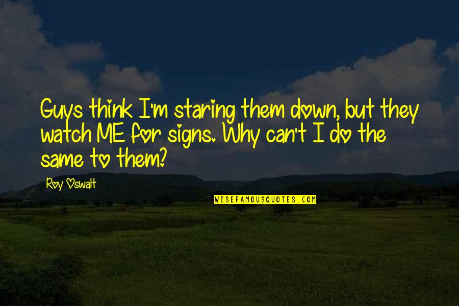 Clean Intentions Quotes By Roy Oswalt: Guys think I'm staring them down, but they Clean Intentions Quotes By Roy Oswalt: Guys think I'm staring them down, but they