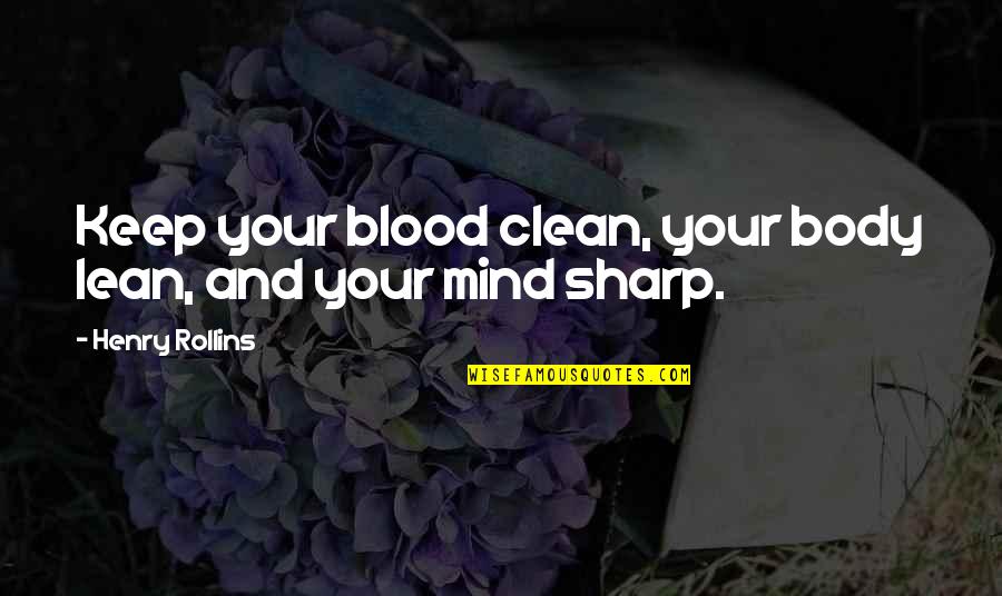 Clean My Mind Quotes By Henry Rollins: Keep your blood clean, your body lean, and