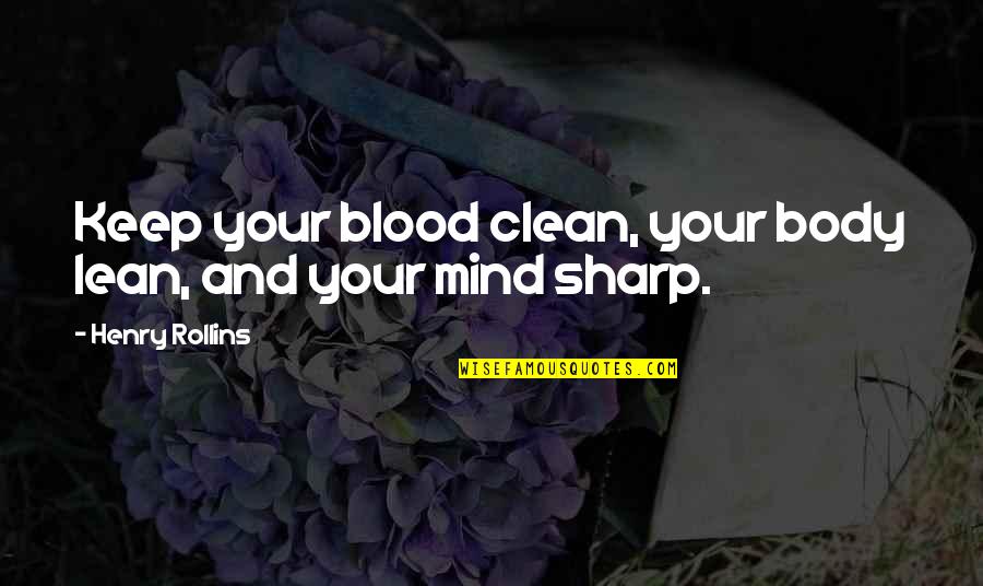Clean My Mind Quotes By Henry Rollins: Keep your blood clean, your body lean, and Clean My Mind Quotes By Henry Rollins: Keep your blood clean, your body lean, and