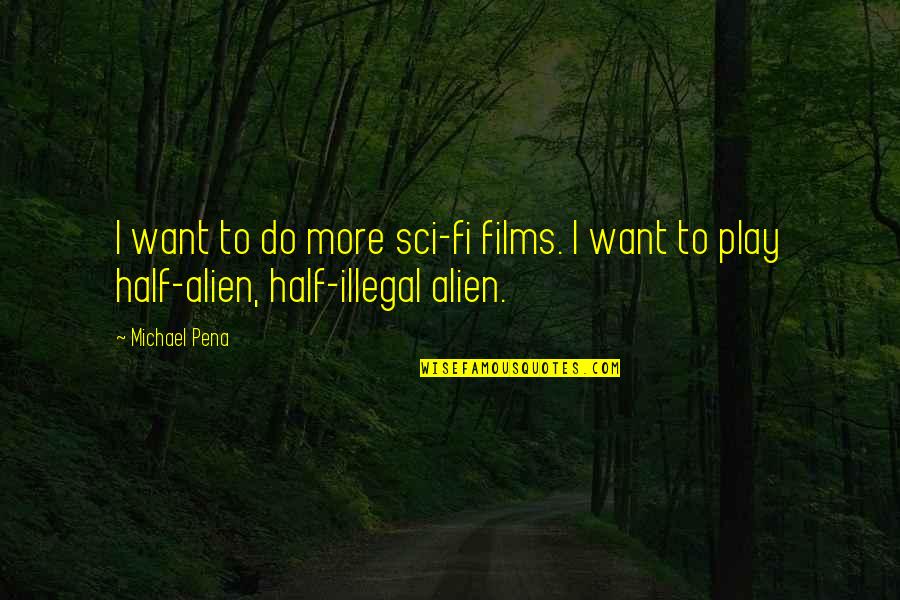 Clean My Mind Quotes By Michael Pena: I want to do more sci-fi films. I
