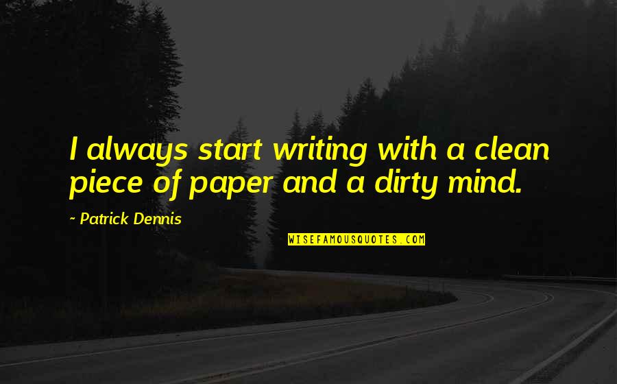 Clean My Mind Quotes By Patrick Dennis: I always start writing with a clean piece Clean My Mind Quotes By Patrick Dennis: I always start writing with a clean piece