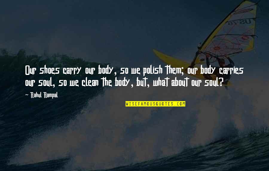 Clean My Mind Quotes By Rahul Rampal: Our shoes carry our body, so we polish Clean My Mind Quotes By Rahul Rampal: Our shoes carry our body, so we polish