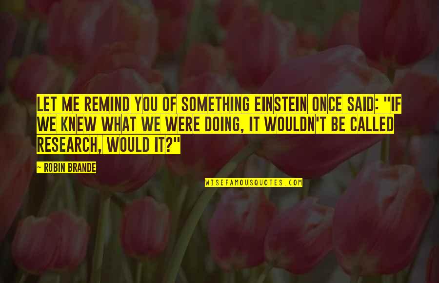 Clean My Mind Quotes By Robin Brande: Let me remind you of something Einstein once