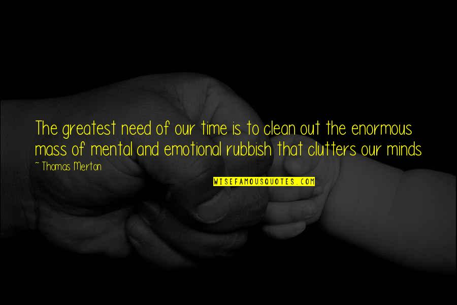 Clean My Mind Quotes By Thomas Merton: The greatest need of our time is to