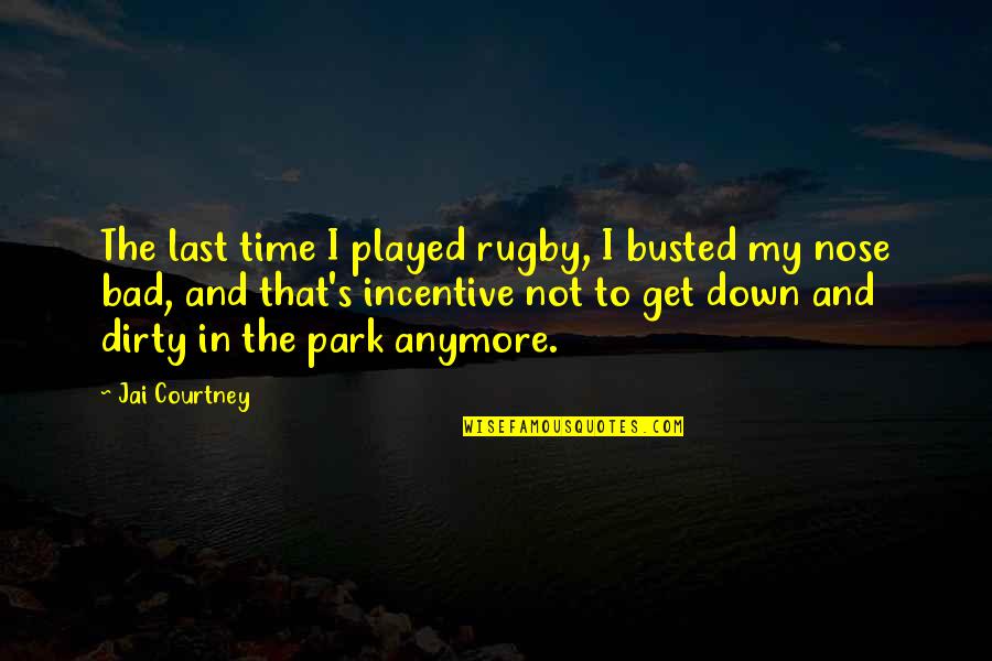 Clean My Room Quotes By Jai Courtney: The last time I played rugby, I busted