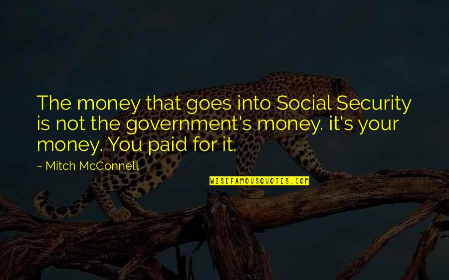 Clean Office Quotes By Mitch McConnell: The money that goes into Social Security is
