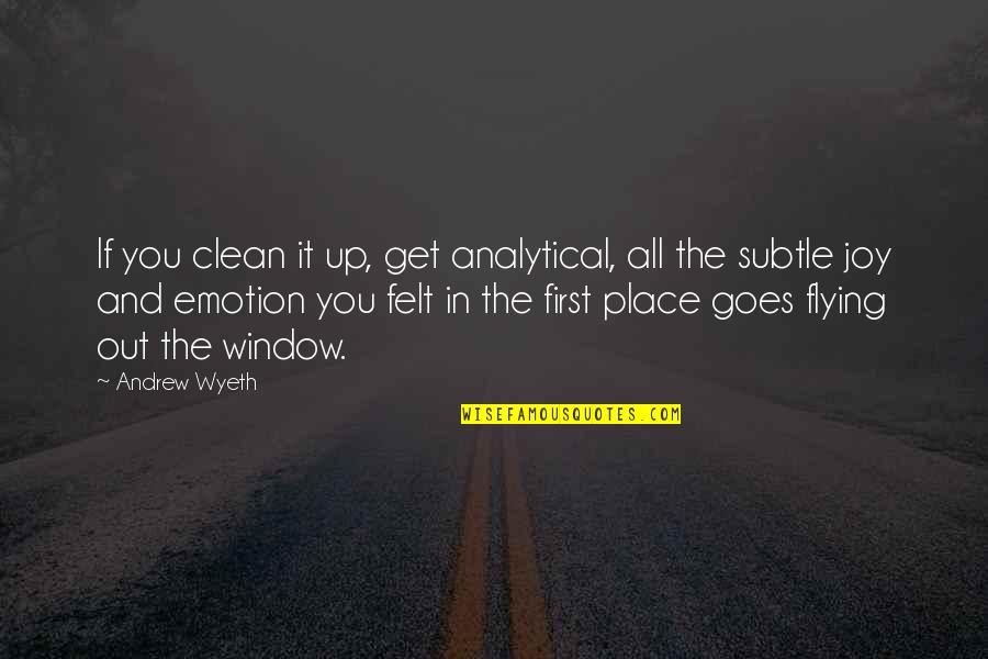Clean Out Quotes By Andrew Wyeth: If you clean it up, get analytical, all Clean Out Quotes By Andrew Wyeth: If you clean it up, get analytical, all