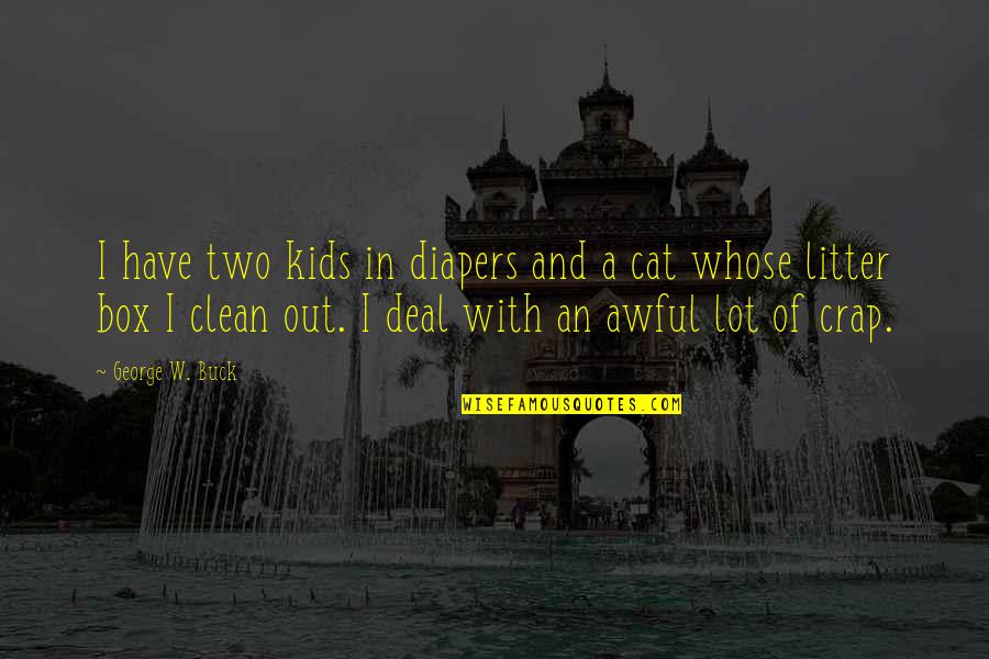 Clean Out Quotes By George W. Buck: I have two kids in diapers and a Clean Out Quotes By George W. Buck: I have two kids in diapers and a