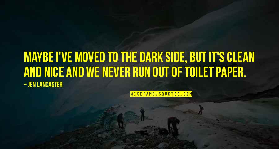 Clean Out Quotes By Jen Lancaster: Maybe I've moved to the dark side, but Clean Out Quotes By Jen Lancaster: Maybe I've moved to the dark side, but