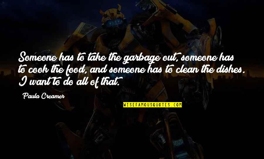 Clean Out Quotes By Paula Creamer: Someone has to take the garbage out, someone Clean Out Quotes By Paula Creamer: Someone has to take the garbage out, someone