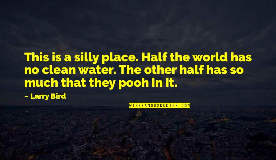 Clean Place Quotes By Larry Bird: This is a silly place. Half the world Clean Place Quotes By Larry Bird: This is a silly place. Half the world