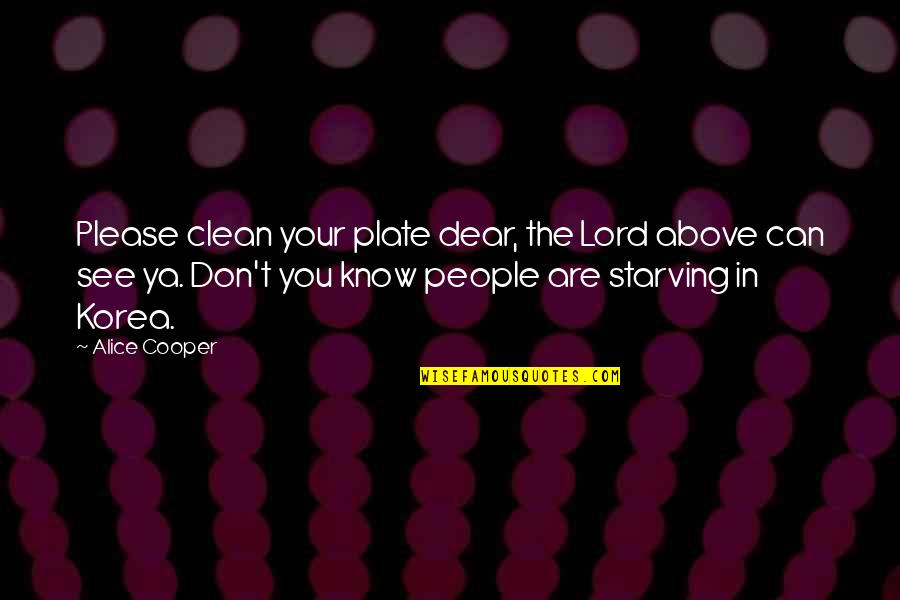 Clean Plate Quotes By Alice Cooper: Please clean your plate dear, the Lord above