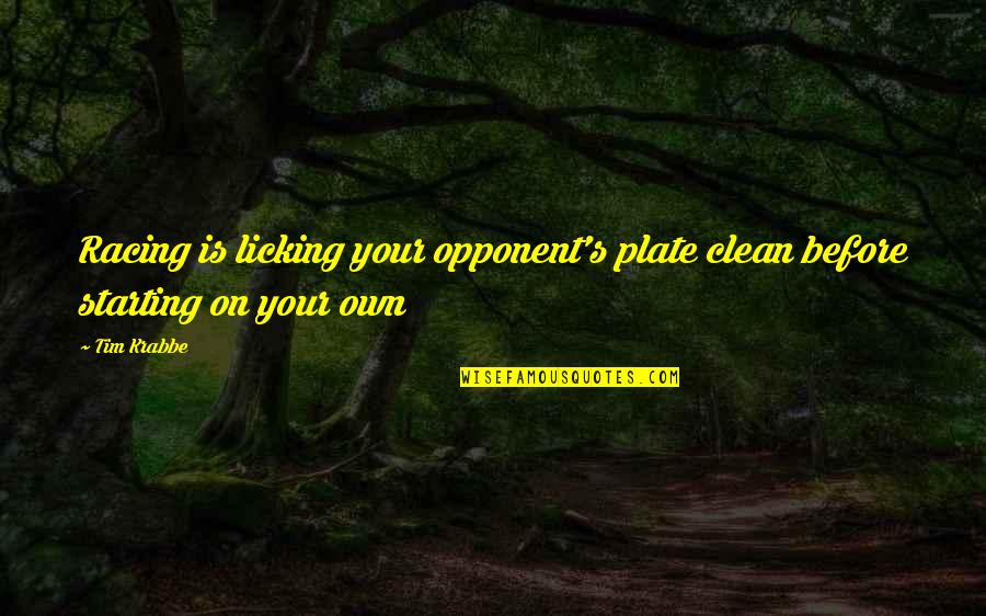 Clean Plate Quotes By Tim Krabbe: Racing is licking your opponent's plate clean before