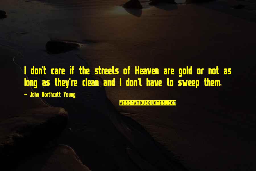 Clean Quotes And Quotes By John Northcutt Young: I don't care if the streets of Heaven