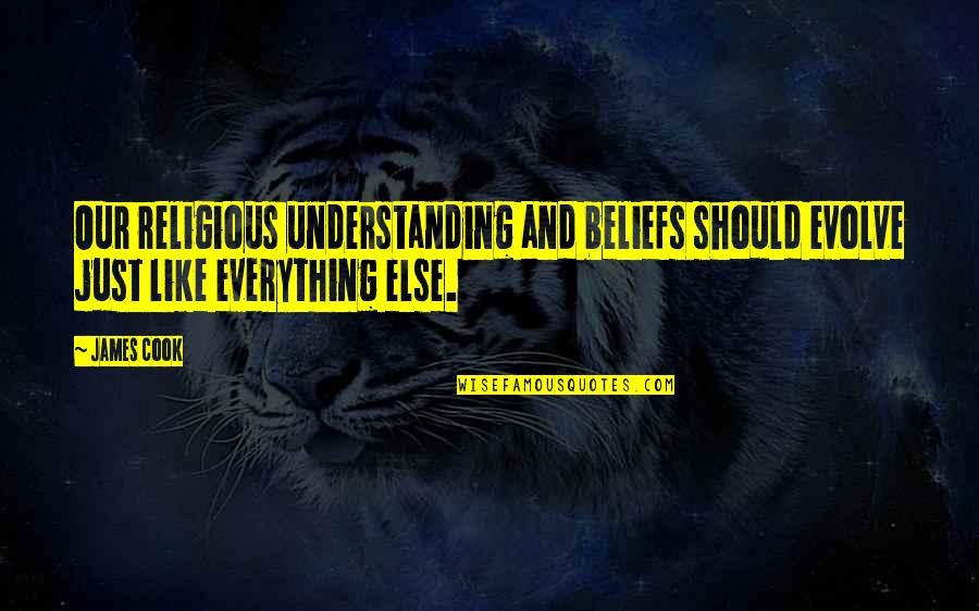 Clean Read Quotes By James Cook: Our religious understanding and beliefs should evolve just