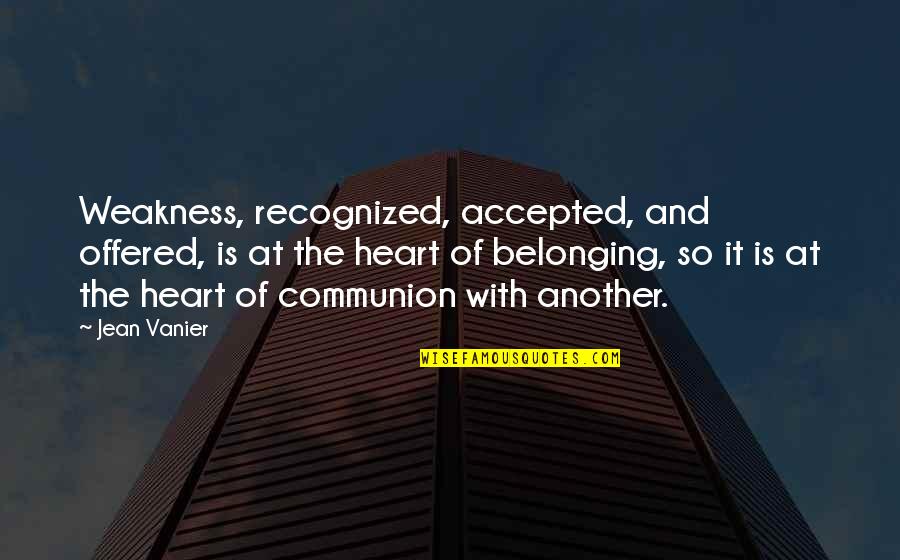 Clean Redneck Quotes By Jean Vanier: Weakness, recognized, accepted, and offered, is at the