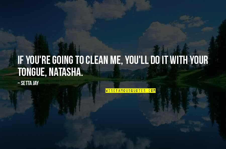 Clean Romance Quotes By Setta Jay: If you're going to clean me, you'll do