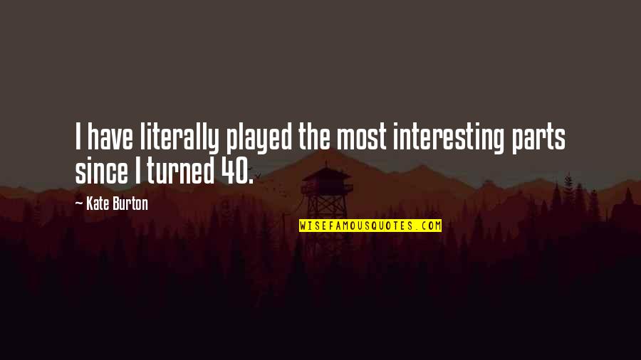 Clean Shave Funny Quotes By Kate Burton: I have literally played the most interesting parts
