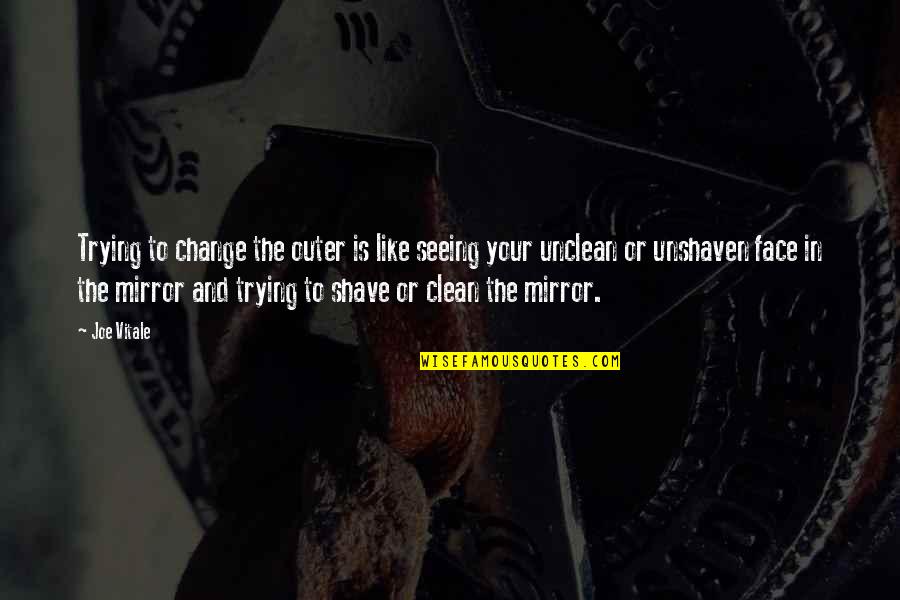 Clean Shave Quotes By Joe Vitale: Trying to change the outer is like seeing