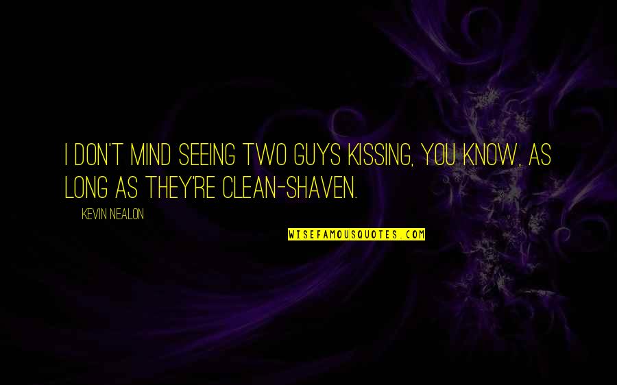 Clean Shaven Quotes By Kevin Nealon: I don't mind seeing two guys kissing, you