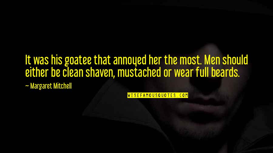 Clean Shaven Quotes By Margaret Mitchell: It was his goatee that annoyed her the