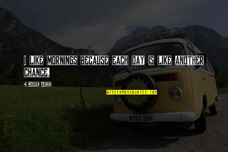 Clean Slate Quotes By Carrie Arcos: I like mornings because each day is like