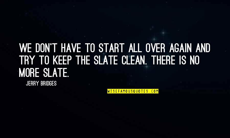 Clean Slate Quotes By Jerry Bridges: We don't have to start all over again