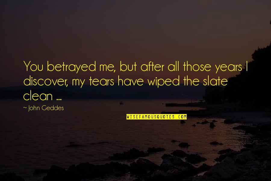 Clean Slate Quotes By John Geddes: You betrayed me, but after all those years