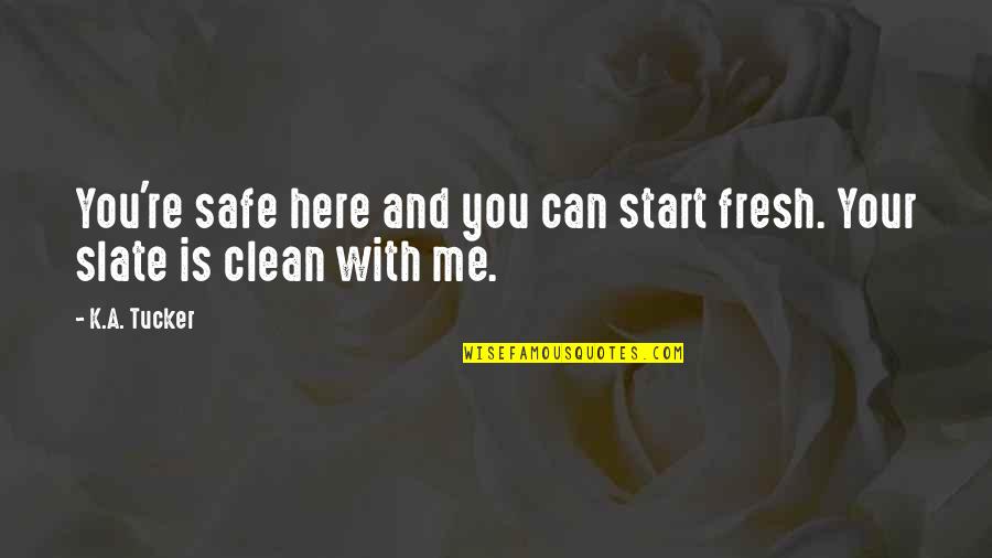 Clean Slate Quotes By K.A. Tucker: You're safe here and you can start fresh.