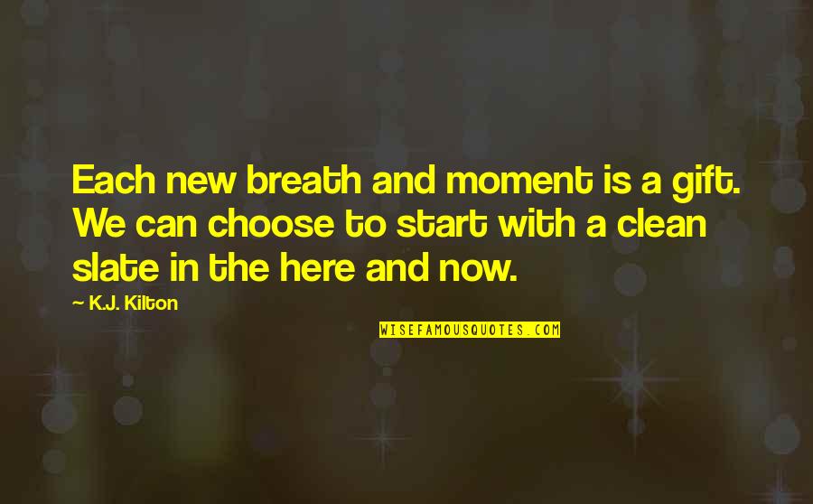 Clean Slate Quotes By K.J. Kilton: Each new breath and moment is a gift.