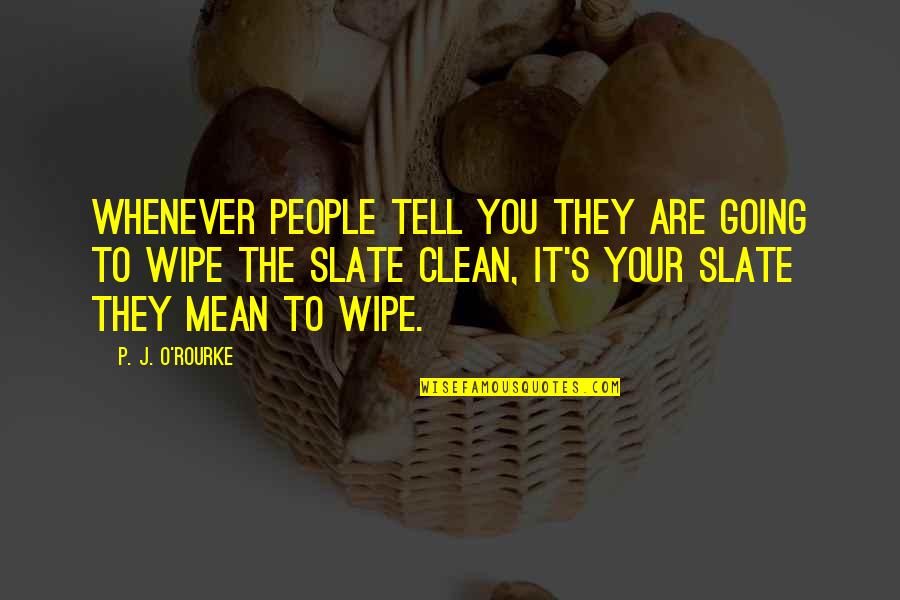 Clean Slate Quotes By P. J. O'Rourke: Whenever people tell you they are going to