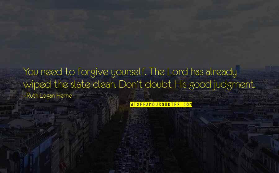 Clean Slate Quotes By Ruth Logan Herne: You need to forgive yourself. The Lord has