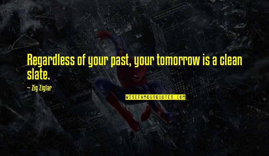 Clean Slate Quotes By Zig Ziglar: Regardless of your past, your tomorrow is a