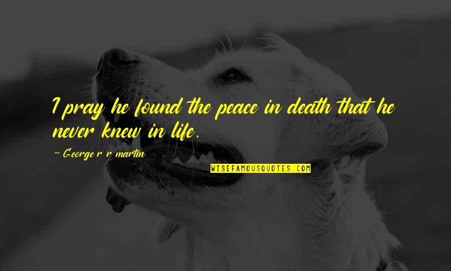 Clean Sneaker Quotes By George R R Martin: I pray he found the peace in death Clean Sneaker Quotes By George R R Martin: I pray he found the peace in death