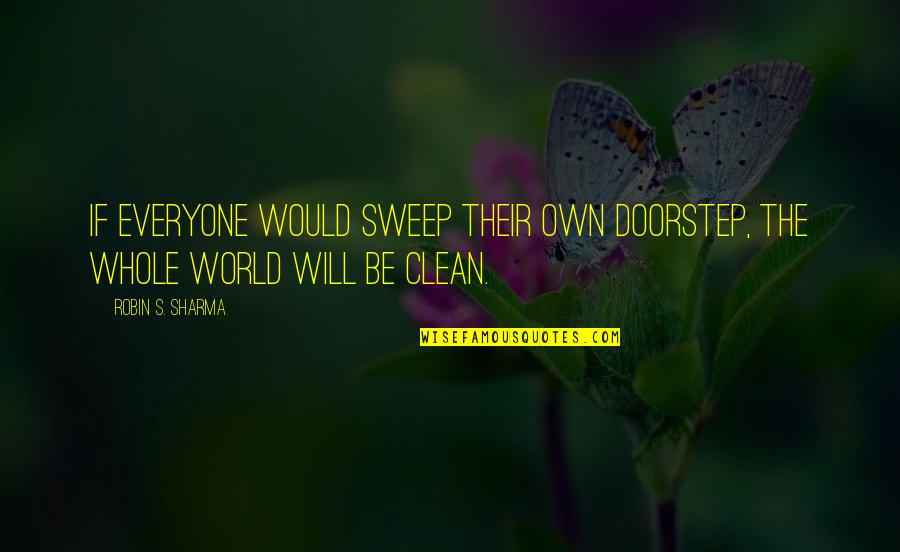 Clean Sweep Quotes By Robin S. Sharma: If everyone would sweep their own doorstep, the