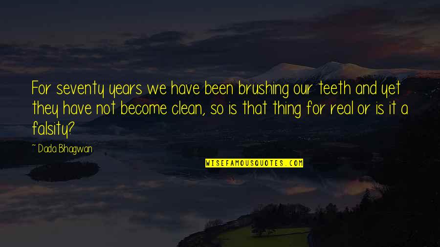 Clean Teeth Quotes By Dada Bhagwan: For seventy years we have been brushing our