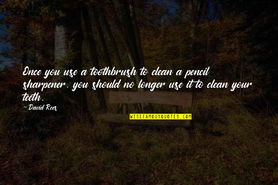 Clean Teeth Quotes By David Rees: Once you use a toothbrush to clean a