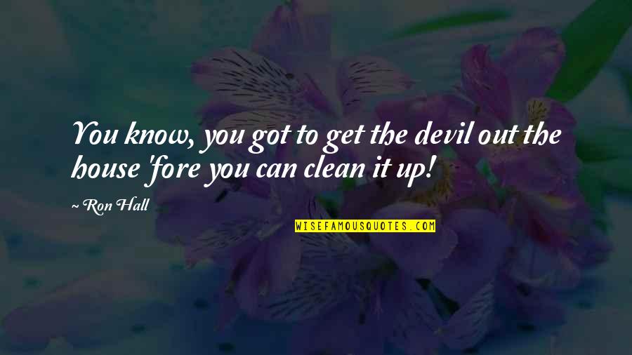 Clean The House Quotes By Ron Hall: You know, you got to get the devil