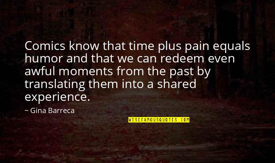 Clean Up Campaign Quotes By Gina Barreca: Comics know that time plus pain equals humor Clean Up Campaign Quotes By Gina Barreca: Comics know that time plus pain equals humor