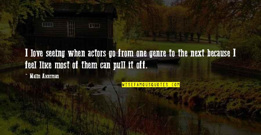 Clean Up Campaign Quotes By Malin Akerman: I love seeing when actors go from one Clean Up Campaign Quotes By Malin Akerman: I love seeing when actors go from one