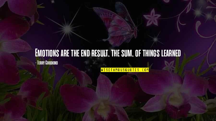 Clean Up Campaign Quotes By Terry Goodkind: Emotions are the end result, the sum, of Clean Up Campaign Quotes By Terry Goodkind: Emotions are the end result, the sum, of