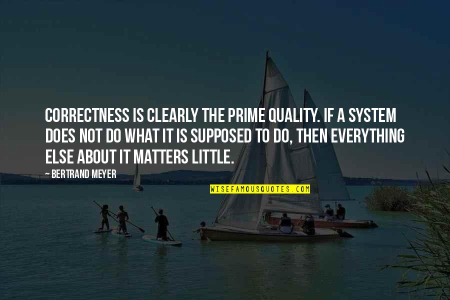 Clean Up Nice Quotes By Bertrand Meyer: Correctness is clearly the prime quality. If a